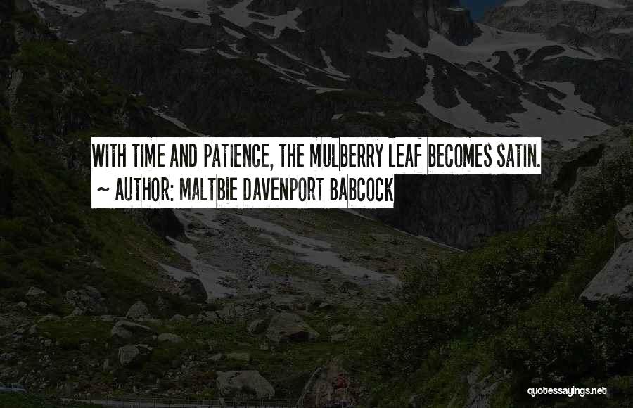 Maltbie Davenport Babcock Quotes: With Time And Patience, The Mulberry Leaf Becomes Satin.