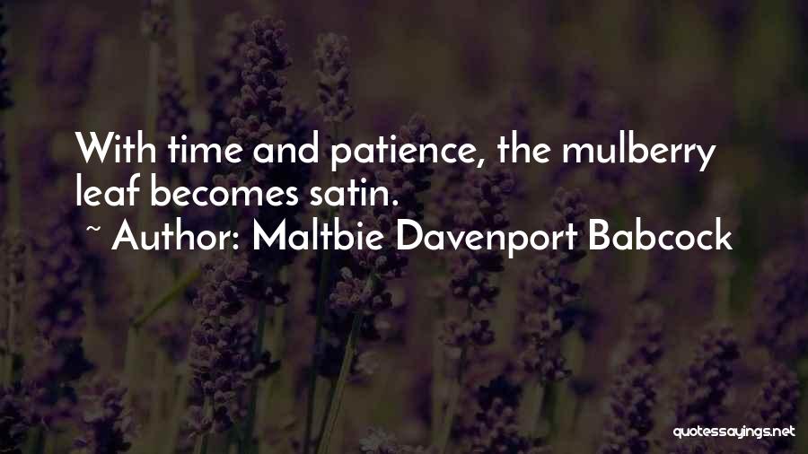 Maltbie Davenport Babcock Quotes: With Time And Patience, The Mulberry Leaf Becomes Satin.