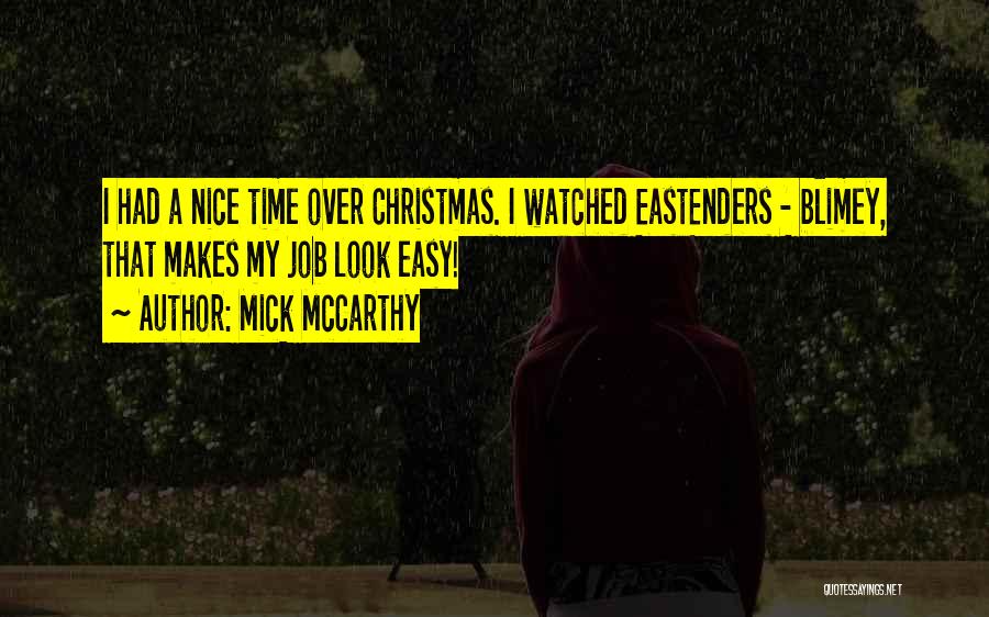 Mick McCarthy Quotes: I Had A Nice Time Over Christmas. I Watched Eastenders - Blimey, That Makes My Job Look Easy!