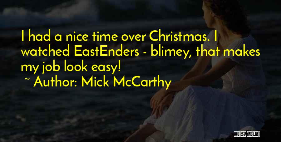 Mick McCarthy Quotes: I Had A Nice Time Over Christmas. I Watched Eastenders - Blimey, That Makes My Job Look Easy!