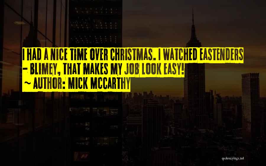 Mick McCarthy Quotes: I Had A Nice Time Over Christmas. I Watched Eastenders - Blimey, That Makes My Job Look Easy!