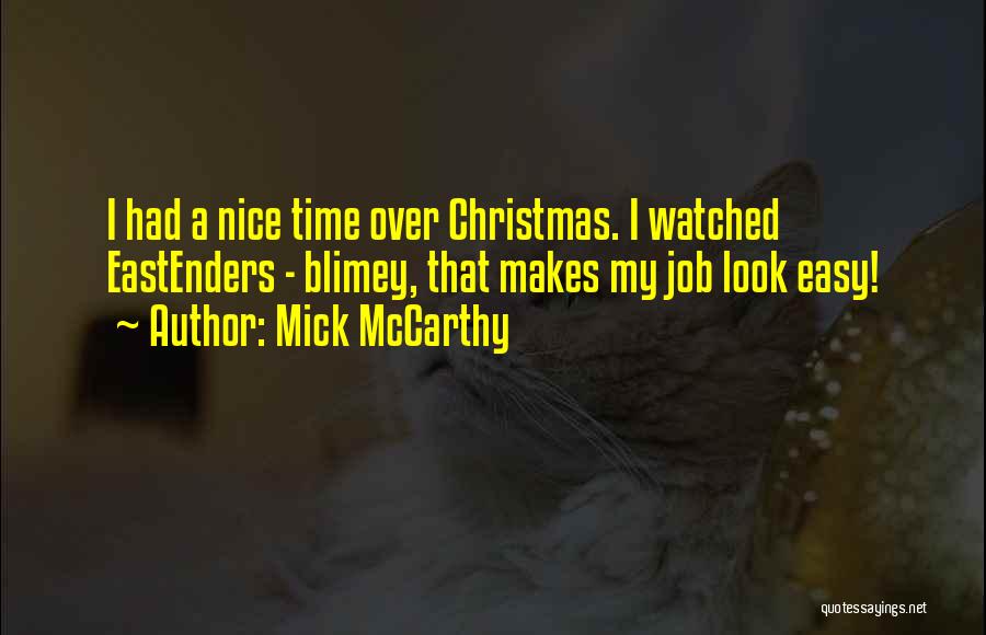 Mick McCarthy Quotes: I Had A Nice Time Over Christmas. I Watched Eastenders - Blimey, That Makes My Job Look Easy!