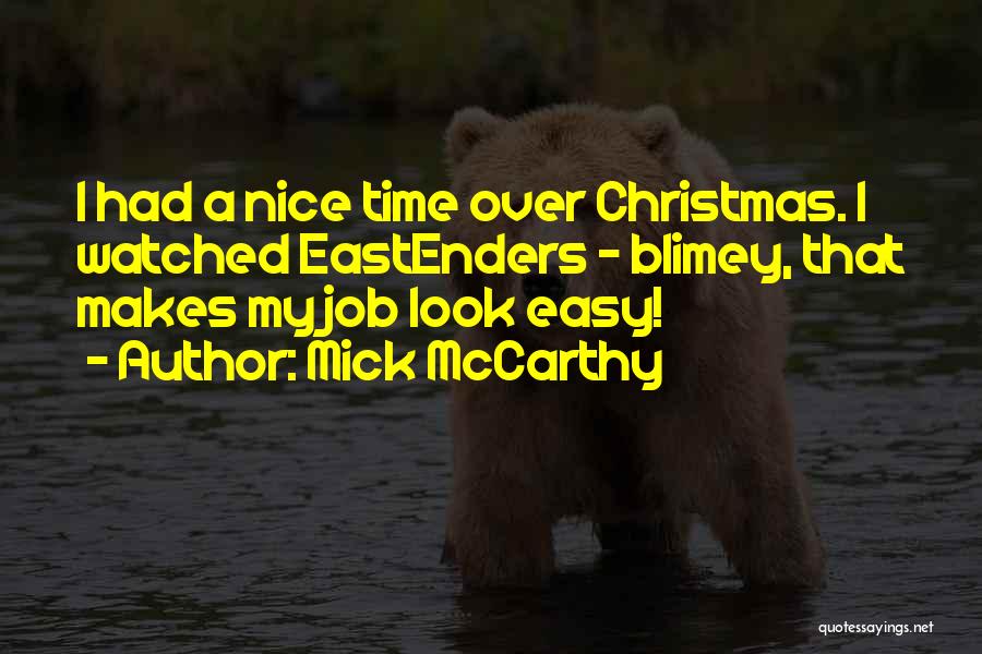 Mick McCarthy Quotes: I Had A Nice Time Over Christmas. I Watched Eastenders - Blimey, That Makes My Job Look Easy!