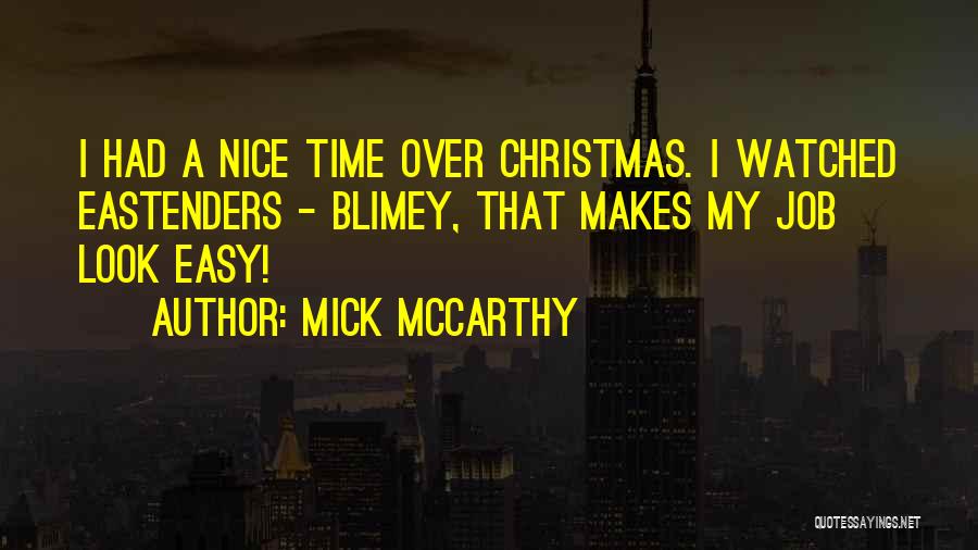 Mick McCarthy Quotes: I Had A Nice Time Over Christmas. I Watched Eastenders - Blimey, That Makes My Job Look Easy!