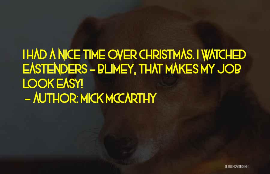 Mick McCarthy Quotes: I Had A Nice Time Over Christmas. I Watched Eastenders - Blimey, That Makes My Job Look Easy!