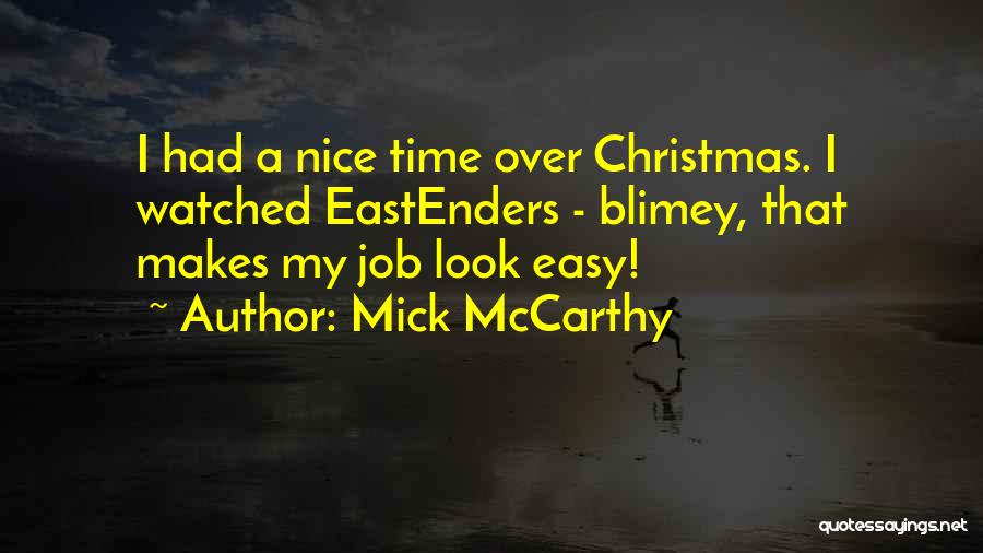 Mick McCarthy Quotes: I Had A Nice Time Over Christmas. I Watched Eastenders - Blimey, That Makes My Job Look Easy!