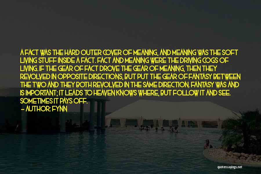 Fynn Quotes: A Fact Was The Hard Outer Cover Of Meaning, And Meaning Was The Soft Living Stuff Inside A Fact. Fact