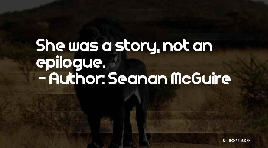 Seanan McGuire Quotes: She Was A Story, Not An Epilogue.