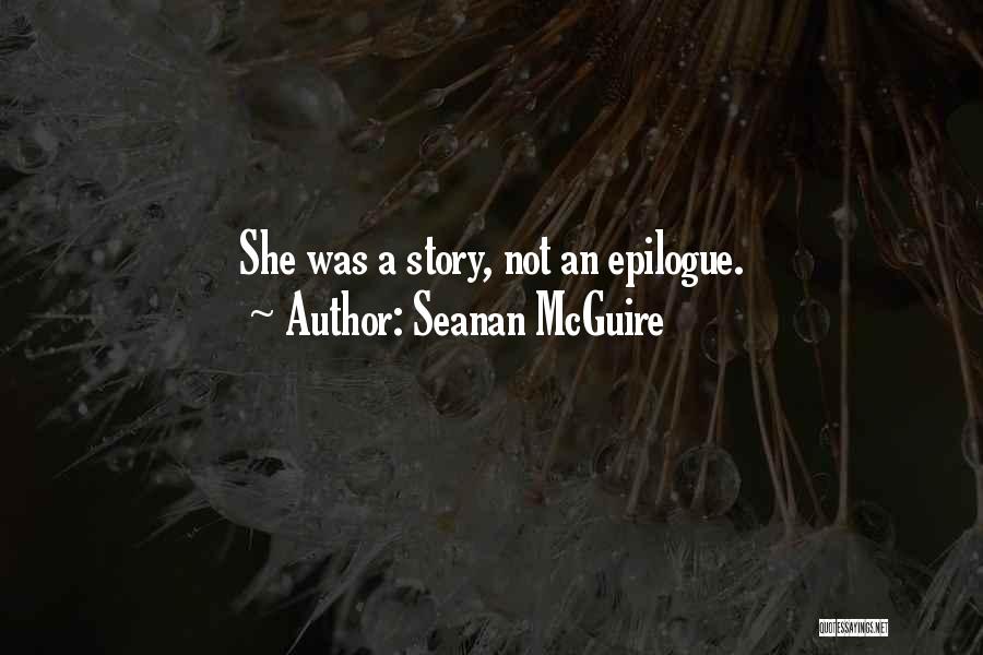 Seanan McGuire Quotes: She Was A Story, Not An Epilogue.
