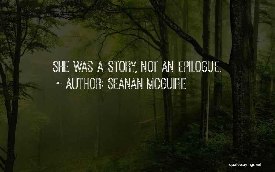 Seanan McGuire Quotes: She Was A Story, Not An Epilogue.