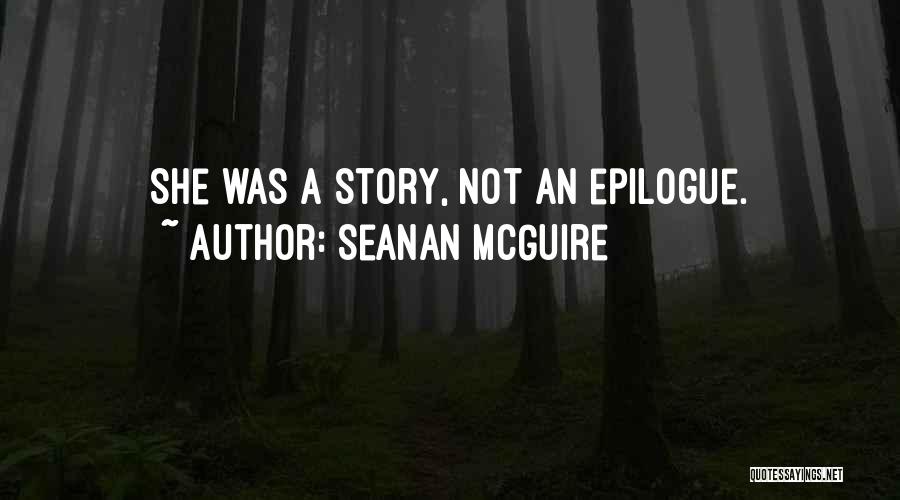 Seanan McGuire Quotes: She Was A Story, Not An Epilogue.