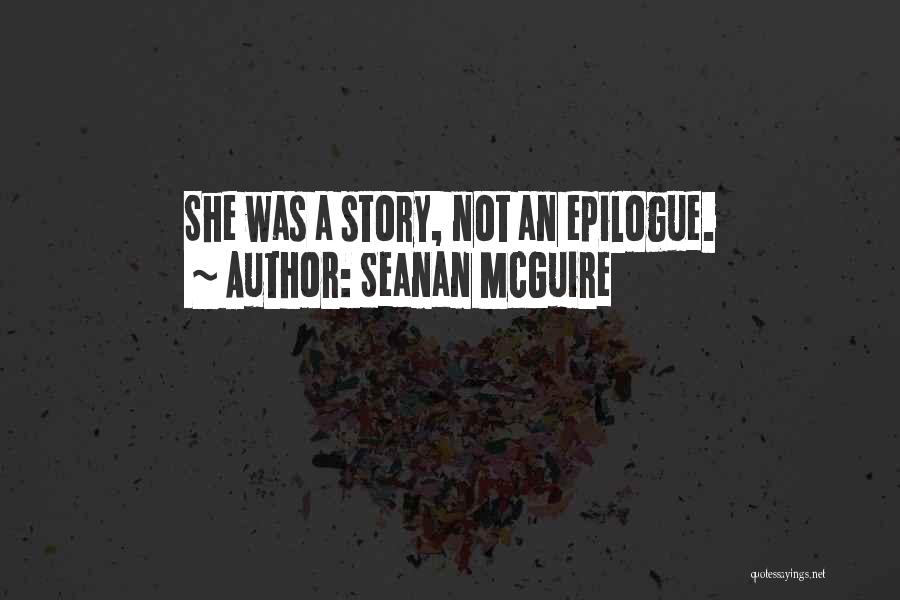 Seanan McGuire Quotes: She Was A Story, Not An Epilogue.