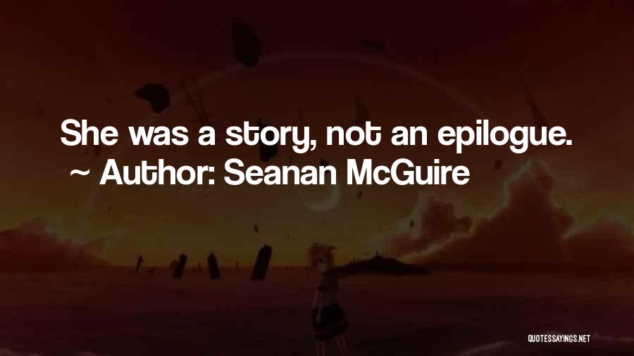 Seanan McGuire Quotes: She Was A Story, Not An Epilogue.