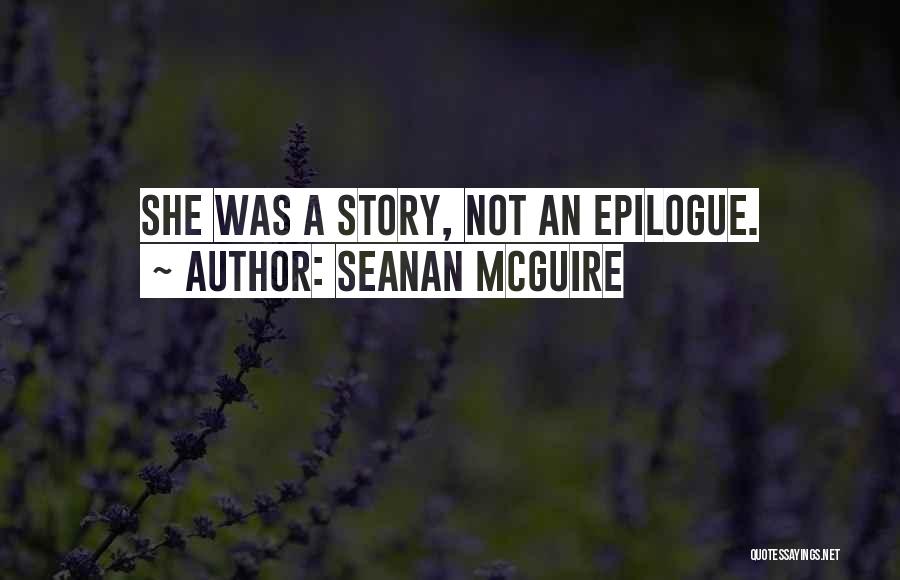 Seanan McGuire Quotes: She Was A Story, Not An Epilogue.