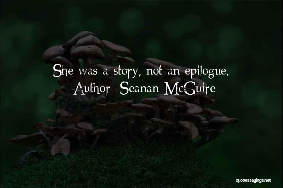 Seanan McGuire Quotes: She Was A Story, Not An Epilogue.
