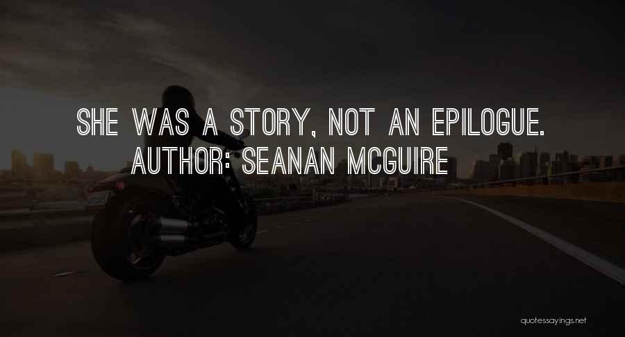 Seanan McGuire Quotes: She Was A Story, Not An Epilogue.