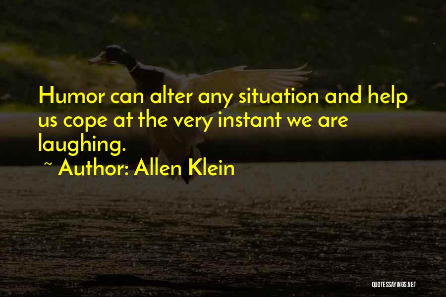 Allen Klein Quotes: Humor Can Alter Any Situation And Help Us Cope At The Very Instant We Are Laughing.