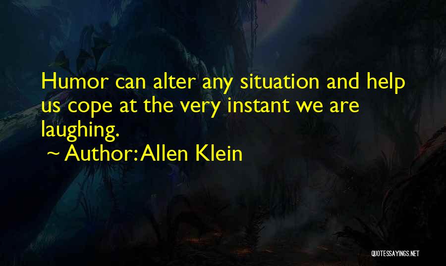 Allen Klein Quotes: Humor Can Alter Any Situation And Help Us Cope At The Very Instant We Are Laughing.