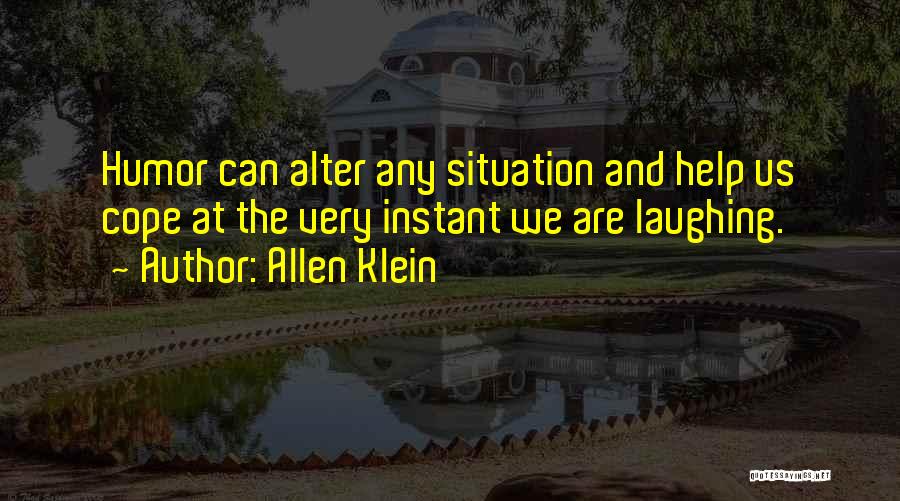 Allen Klein Quotes: Humor Can Alter Any Situation And Help Us Cope At The Very Instant We Are Laughing.