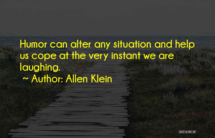 Allen Klein Quotes: Humor Can Alter Any Situation And Help Us Cope At The Very Instant We Are Laughing.