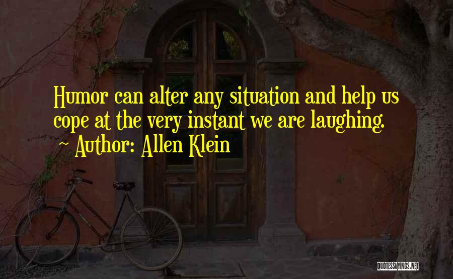 Allen Klein Quotes: Humor Can Alter Any Situation And Help Us Cope At The Very Instant We Are Laughing.