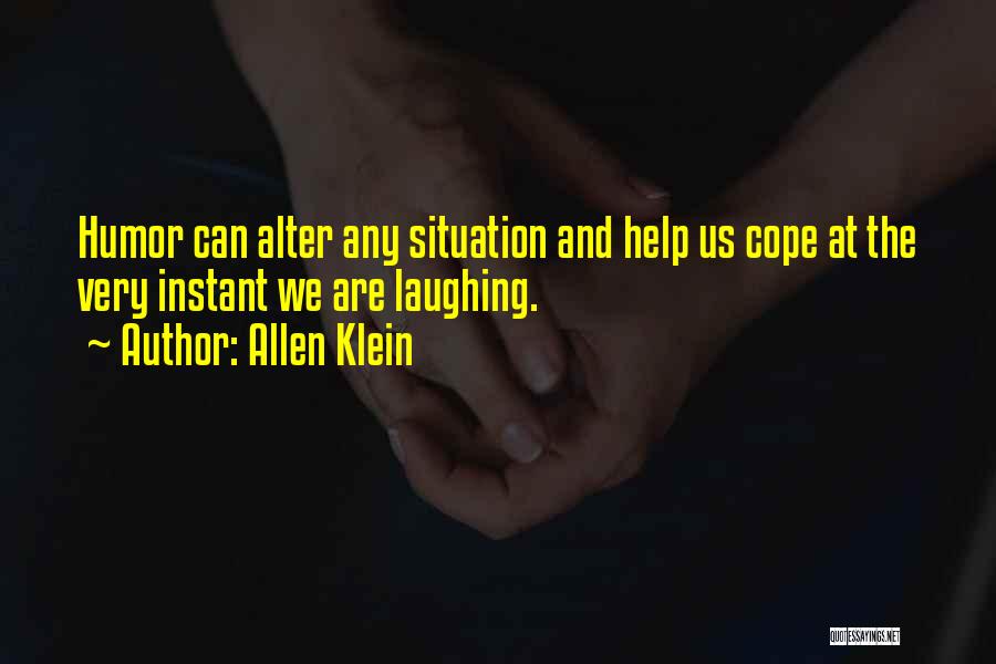 Allen Klein Quotes: Humor Can Alter Any Situation And Help Us Cope At The Very Instant We Are Laughing.