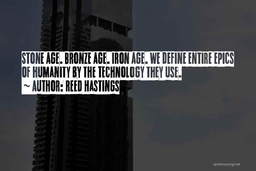 Reed Hastings Quotes: Stone Age. Bronze Age. Iron Age. We Define Entire Epics Of Humanity By The Technology They Use.