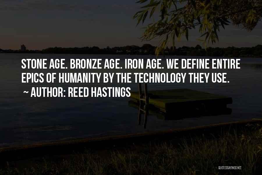 Reed Hastings Quotes: Stone Age. Bronze Age. Iron Age. We Define Entire Epics Of Humanity By The Technology They Use.