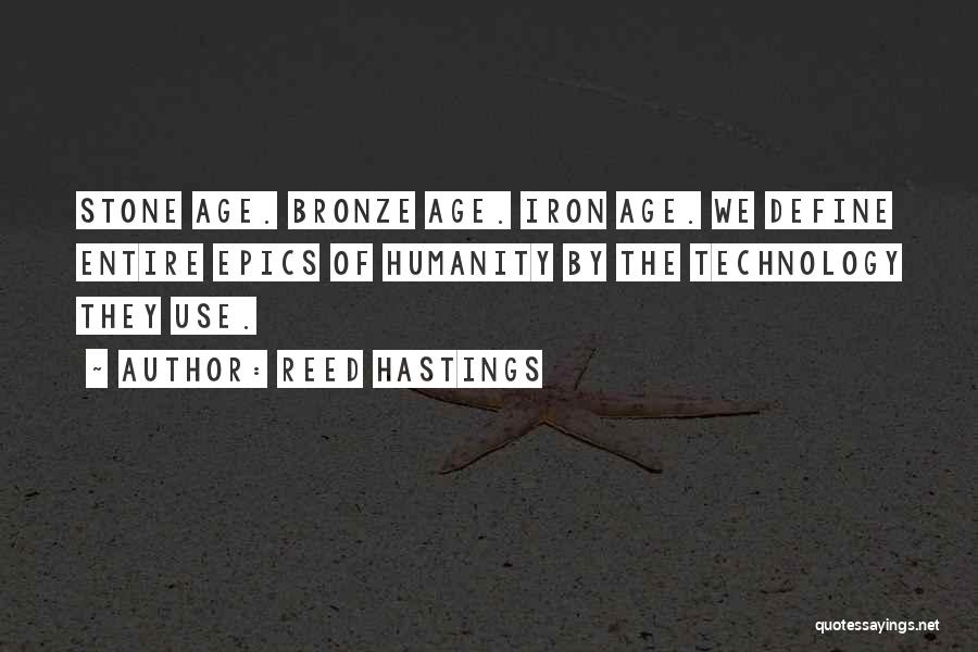 Reed Hastings Quotes: Stone Age. Bronze Age. Iron Age. We Define Entire Epics Of Humanity By The Technology They Use.