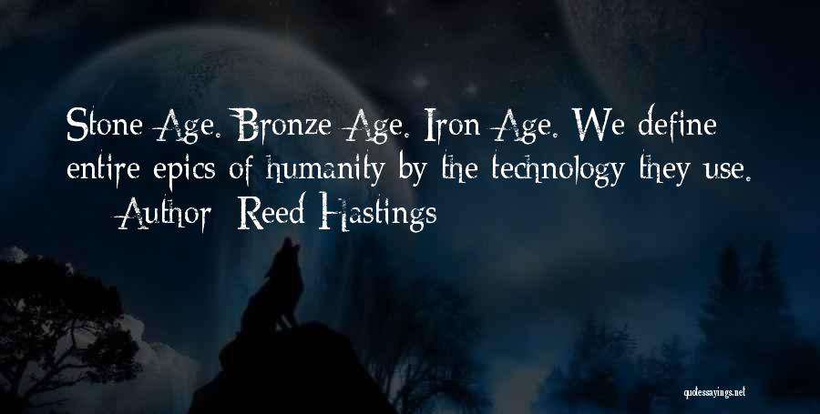 Reed Hastings Quotes: Stone Age. Bronze Age. Iron Age. We Define Entire Epics Of Humanity By The Technology They Use.