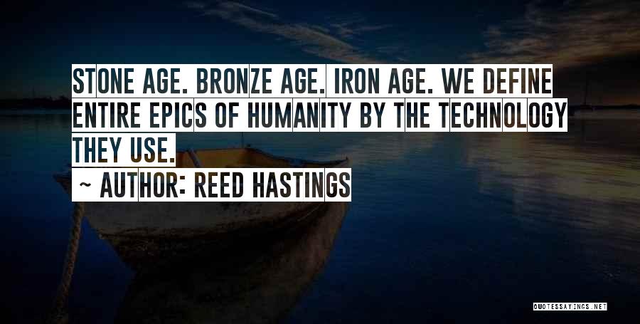 Reed Hastings Quotes: Stone Age. Bronze Age. Iron Age. We Define Entire Epics Of Humanity By The Technology They Use.