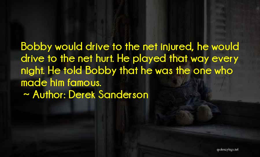 Derek Sanderson Quotes: Bobby Would Drive To The Net Injured, He Would Drive To The Net Hurt. He Played That Way Every Night.