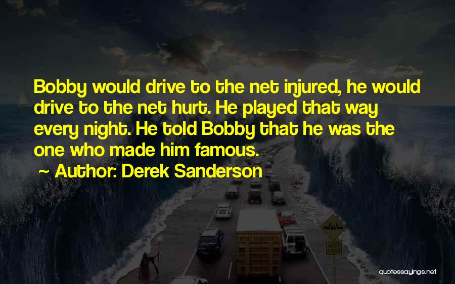 Derek Sanderson Quotes: Bobby Would Drive To The Net Injured, He Would Drive To The Net Hurt. He Played That Way Every Night.