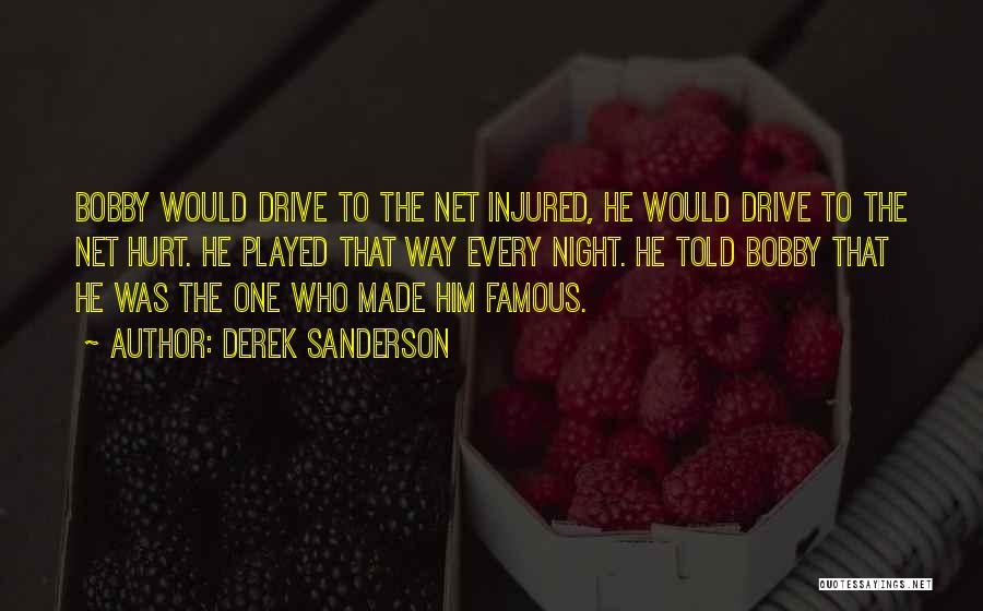 Derek Sanderson Quotes: Bobby Would Drive To The Net Injured, He Would Drive To The Net Hurt. He Played That Way Every Night.