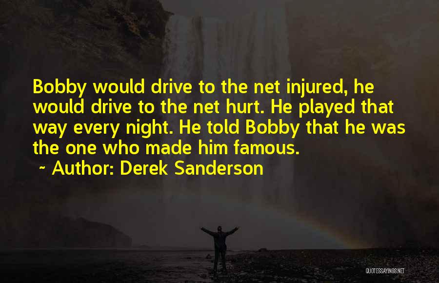 Derek Sanderson Quotes: Bobby Would Drive To The Net Injured, He Would Drive To The Net Hurt. He Played That Way Every Night.