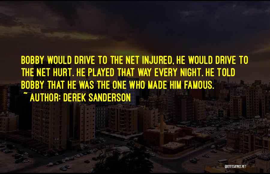 Derek Sanderson Quotes: Bobby Would Drive To The Net Injured, He Would Drive To The Net Hurt. He Played That Way Every Night.