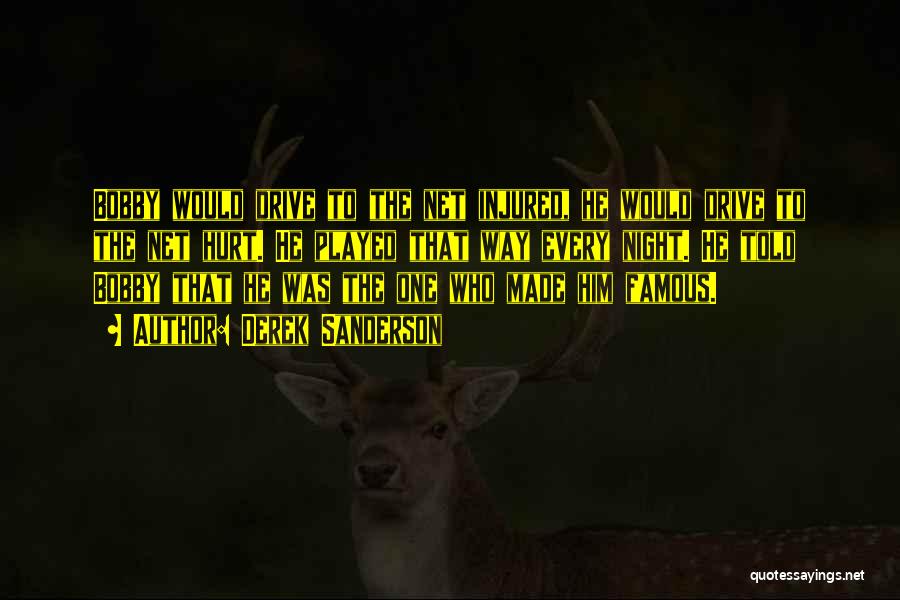 Derek Sanderson Quotes: Bobby Would Drive To The Net Injured, He Would Drive To The Net Hurt. He Played That Way Every Night.