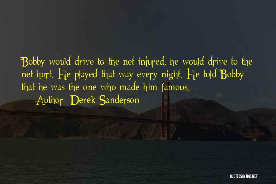Derek Sanderson Quotes: Bobby Would Drive To The Net Injured, He Would Drive To The Net Hurt. He Played That Way Every Night.