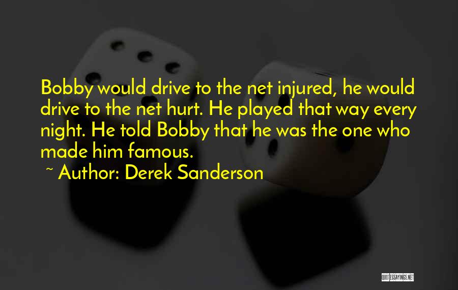 Derek Sanderson Quotes: Bobby Would Drive To The Net Injured, He Would Drive To The Net Hurt. He Played That Way Every Night.