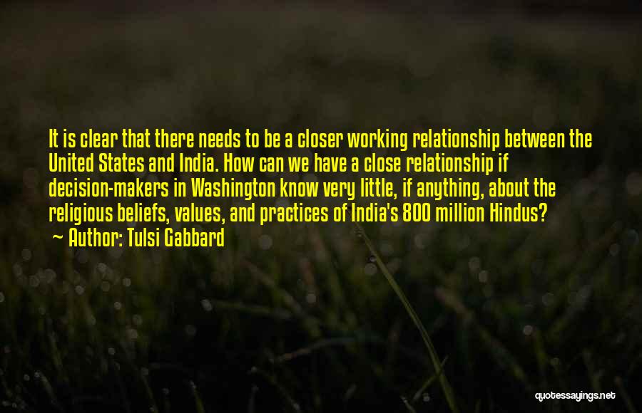 Tulsi Gabbard Quotes: It Is Clear That There Needs To Be A Closer Working Relationship Between The United States And India. How Can