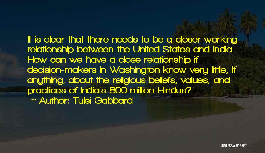 Tulsi Gabbard Quotes: It Is Clear That There Needs To Be A Closer Working Relationship Between The United States And India. How Can