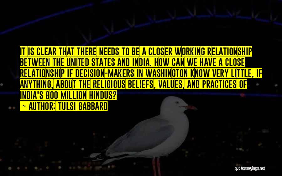 Tulsi Gabbard Quotes: It Is Clear That There Needs To Be A Closer Working Relationship Between The United States And India. How Can