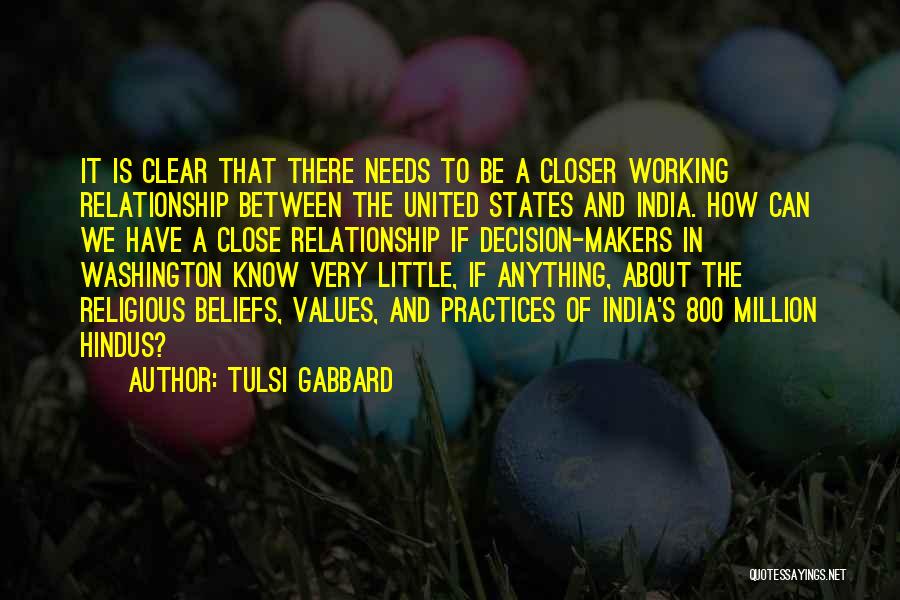 Tulsi Gabbard Quotes: It Is Clear That There Needs To Be A Closer Working Relationship Between The United States And India. How Can