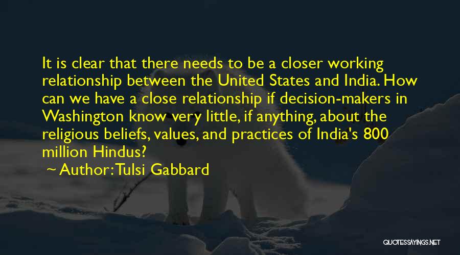 Tulsi Gabbard Quotes: It Is Clear That There Needs To Be A Closer Working Relationship Between The United States And India. How Can