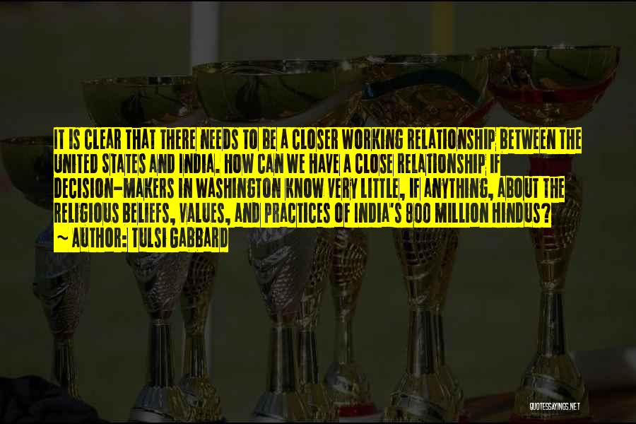 Tulsi Gabbard Quotes: It Is Clear That There Needs To Be A Closer Working Relationship Between The United States And India. How Can