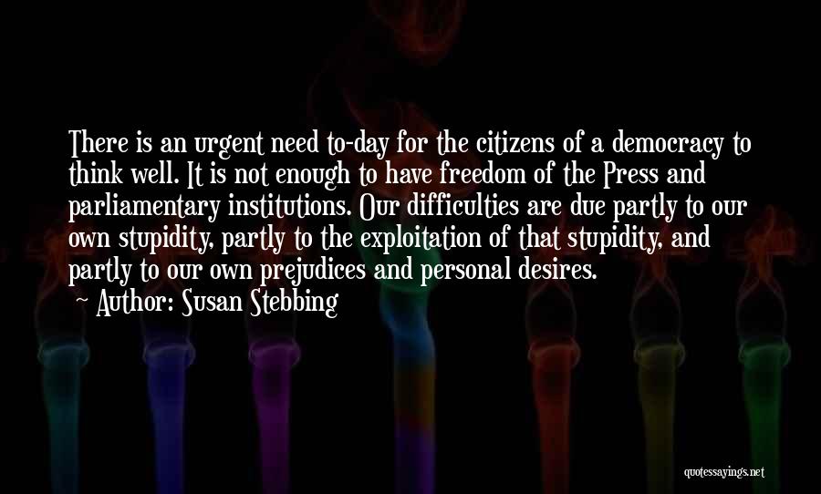 Susan Stebbing Quotes: There Is An Urgent Need To-day For The Citizens Of A Democracy To Think Well. It Is Not Enough To