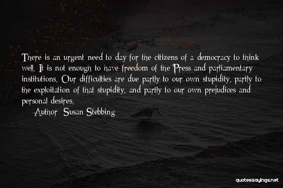 Susan Stebbing Quotes: There Is An Urgent Need To-day For The Citizens Of A Democracy To Think Well. It Is Not Enough To