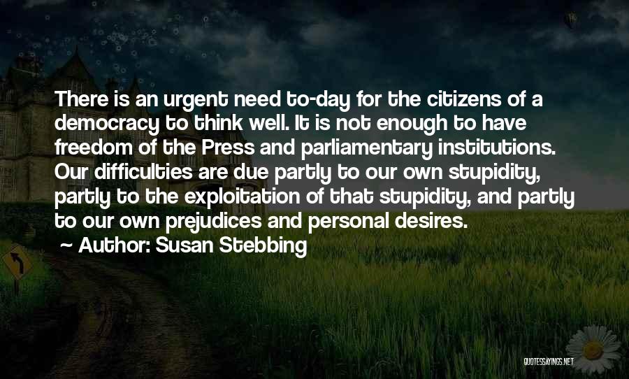 Susan Stebbing Quotes: There Is An Urgent Need To-day For The Citizens Of A Democracy To Think Well. It Is Not Enough To