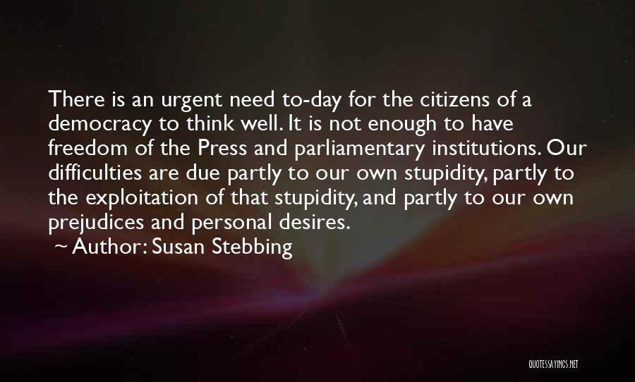 Susan Stebbing Quotes: There Is An Urgent Need To-day For The Citizens Of A Democracy To Think Well. It Is Not Enough To