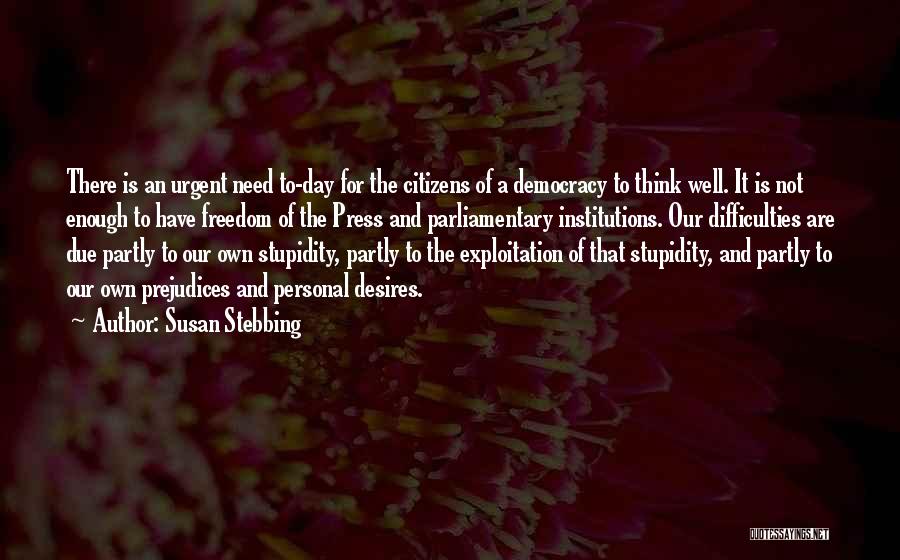 Susan Stebbing Quotes: There Is An Urgent Need To-day For The Citizens Of A Democracy To Think Well. It Is Not Enough To